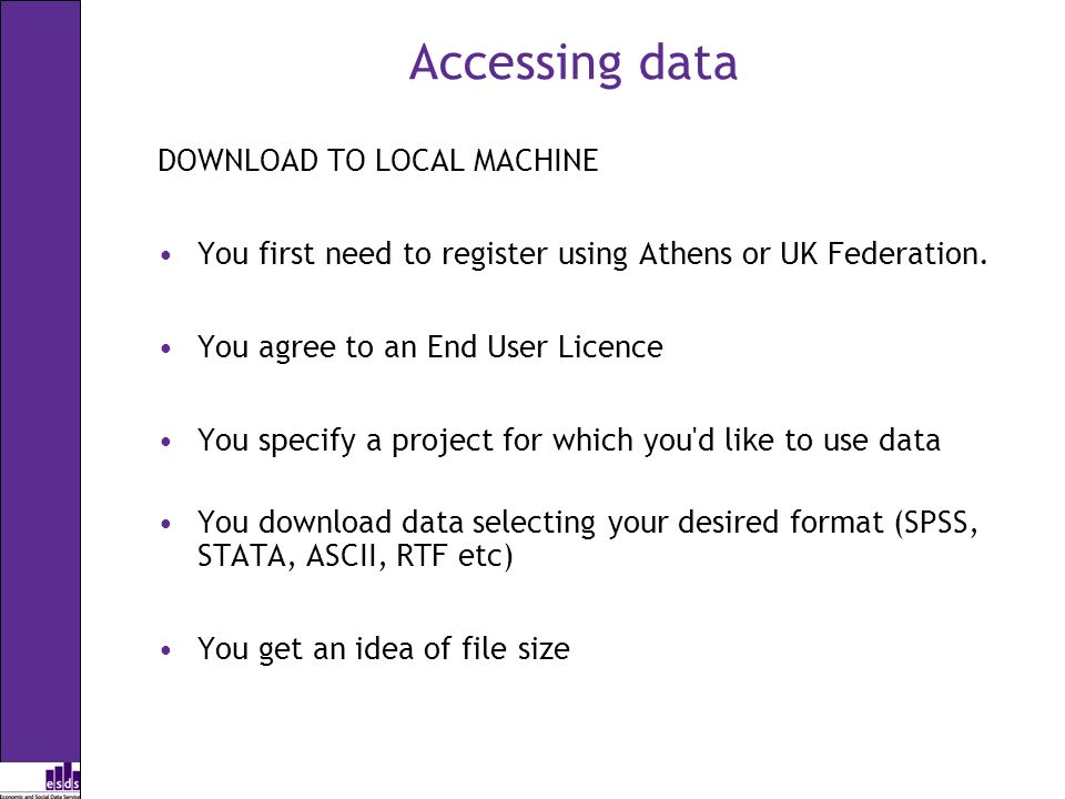 Accessing data DOWNLOAD TO LOCAL MACHINE You first need to register using Athens or UK Federation.