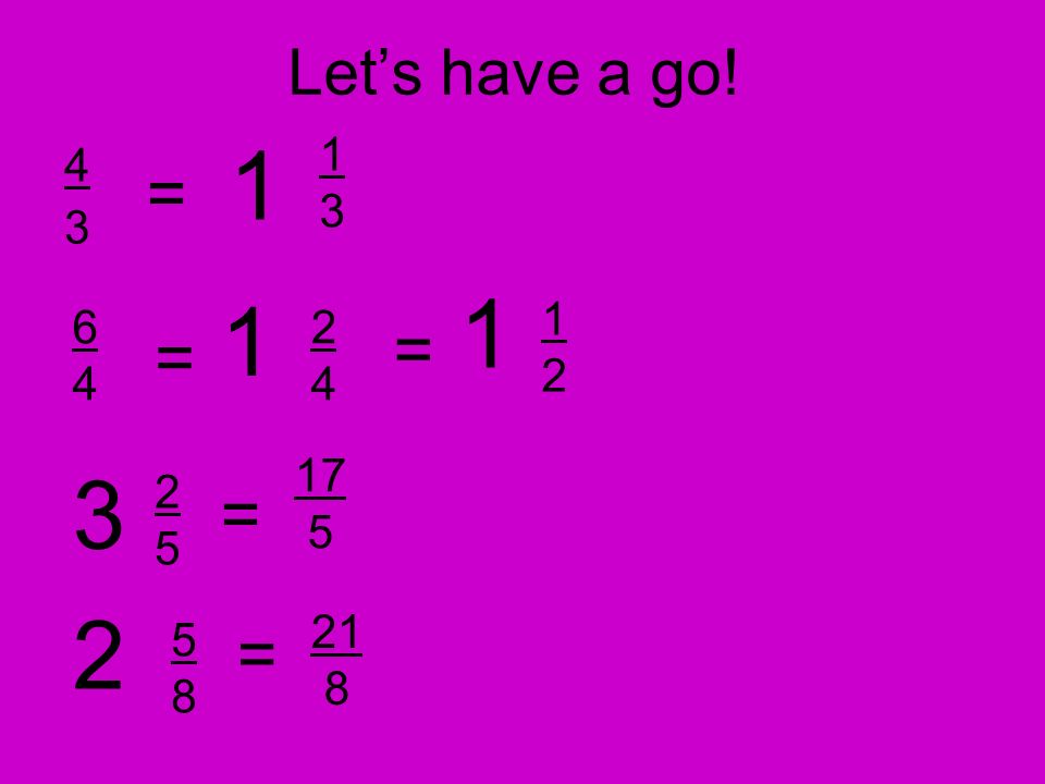 Lets have a go! 4343 = = = = = 21 8