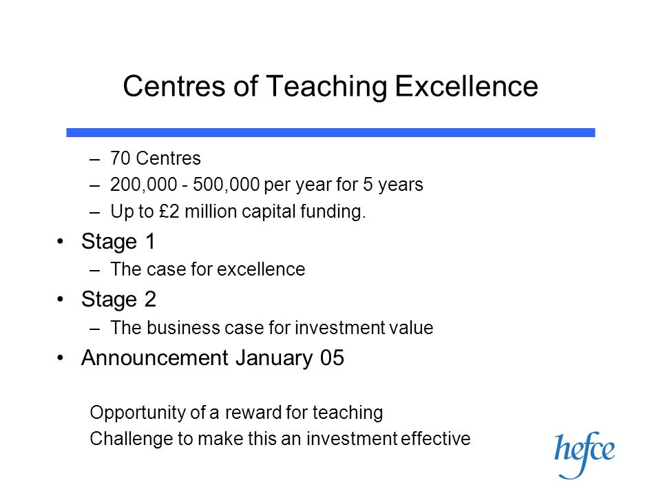 Centres of Teaching Excellence –70 Centres –200, ,000 per year for 5 years –Up to £2 million capital funding.