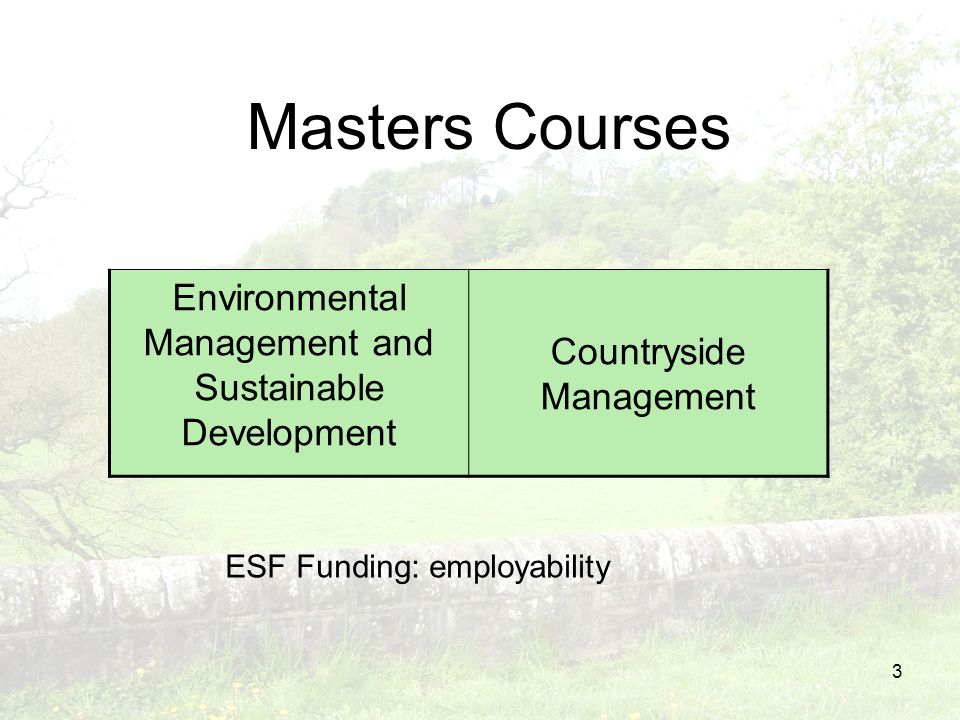 3 Masters Courses Environmental Management and Sustainable Development Countryside Management ESF Funding: employability