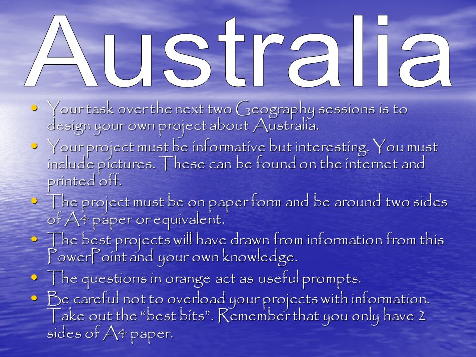 Your task over the next two Geography sessions is to design your own project about Australia.