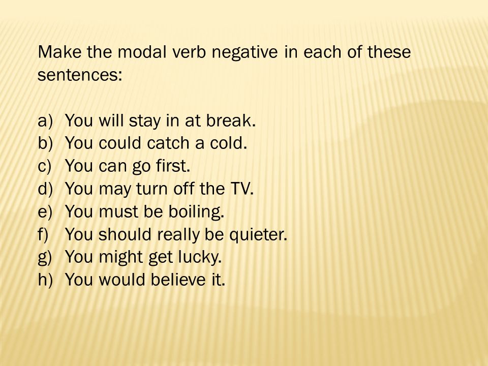 Make the modal verb negative in each of these sentences: a)You will stay in at break.