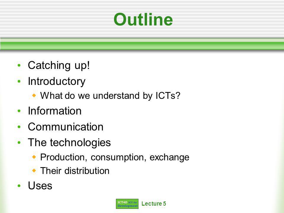 Lecture 5 Outline Catching up. Introductory What do we understand by ICTs.