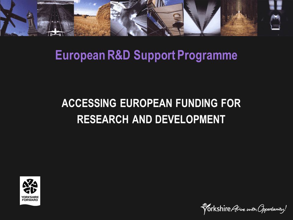 European R&D Support Programme ACCESSING EUROPEAN FUNDING FOR RESEARCH AND DEVELOPMENT