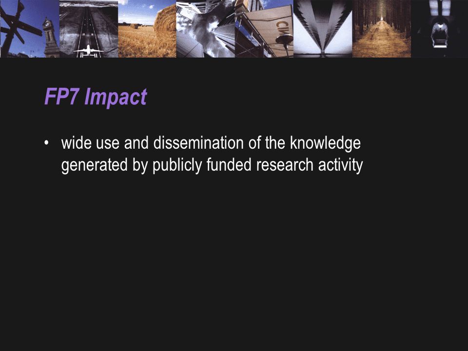 FP7 Impact wide use and dissemination of the knowledge generated by publicly funded research activity