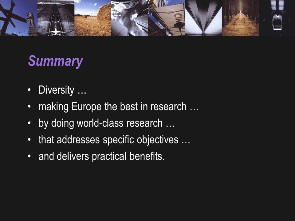 Summary Diversity … making Europe the best in research … by doing world-class research … that addresses specific objectives … and delivers practical benefits.