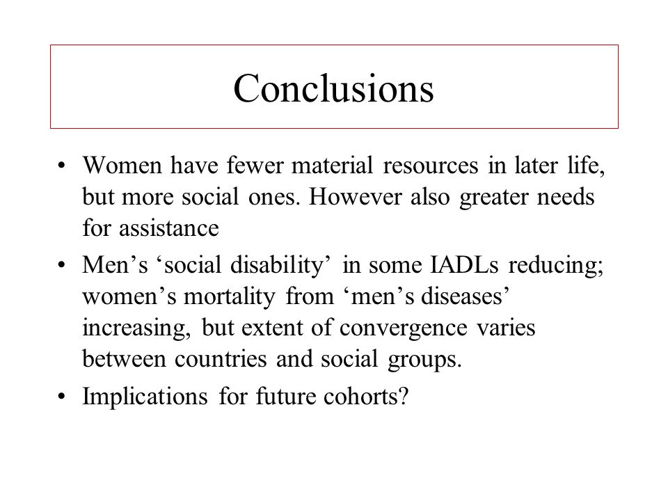 Conclusions Women have fewer material resources in later life, but more social ones.