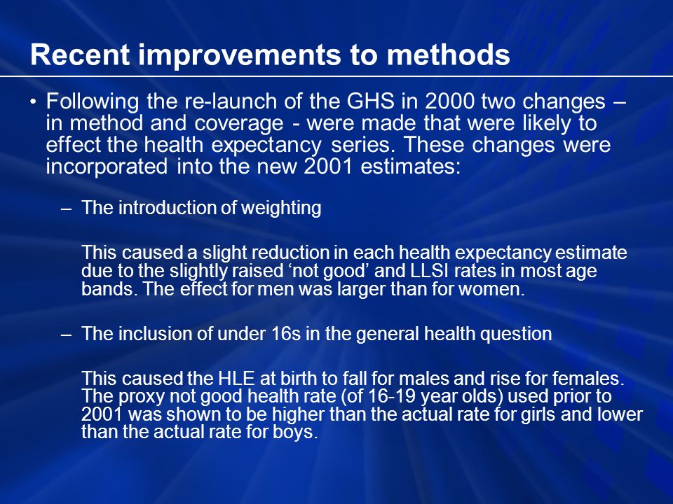 Recent improvements to methods Following the re-launch of the GHS in 2000 two changes – in method and coverage - were made that were likely to effect the health expectancy series.