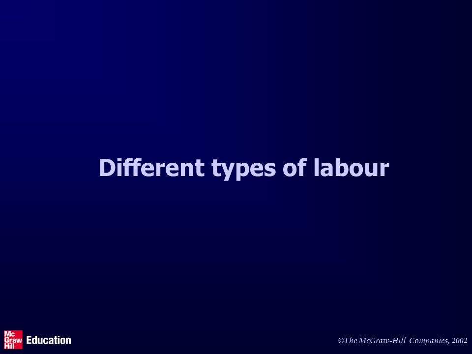 © The McGraw-Hill Companies, 2002 Different types of labour