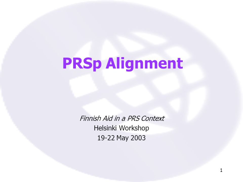 1 PRSp Alignment Finnish Aid in a PRS Context Helsinki Workshop May 2003