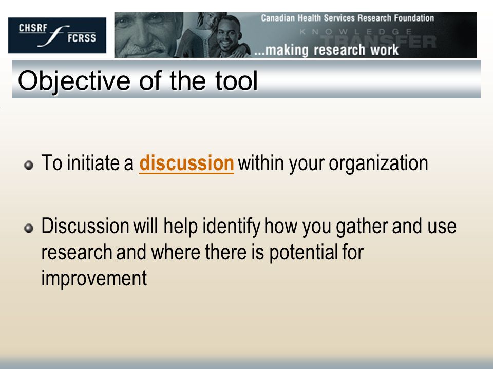 Objective of the tool To initiate a discussion within your organization Discussion will help identify how you gather and use research and where there is potential for improvement