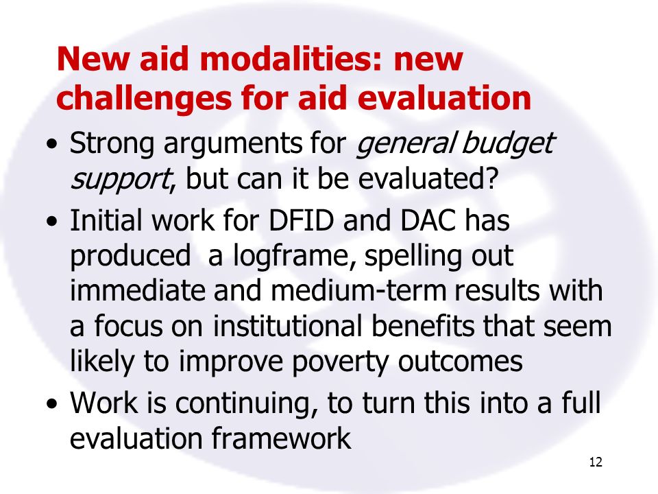 12 New aid modalities: new challenges for aid evaluation Strong arguments for general budget support, but can it be evaluated.
