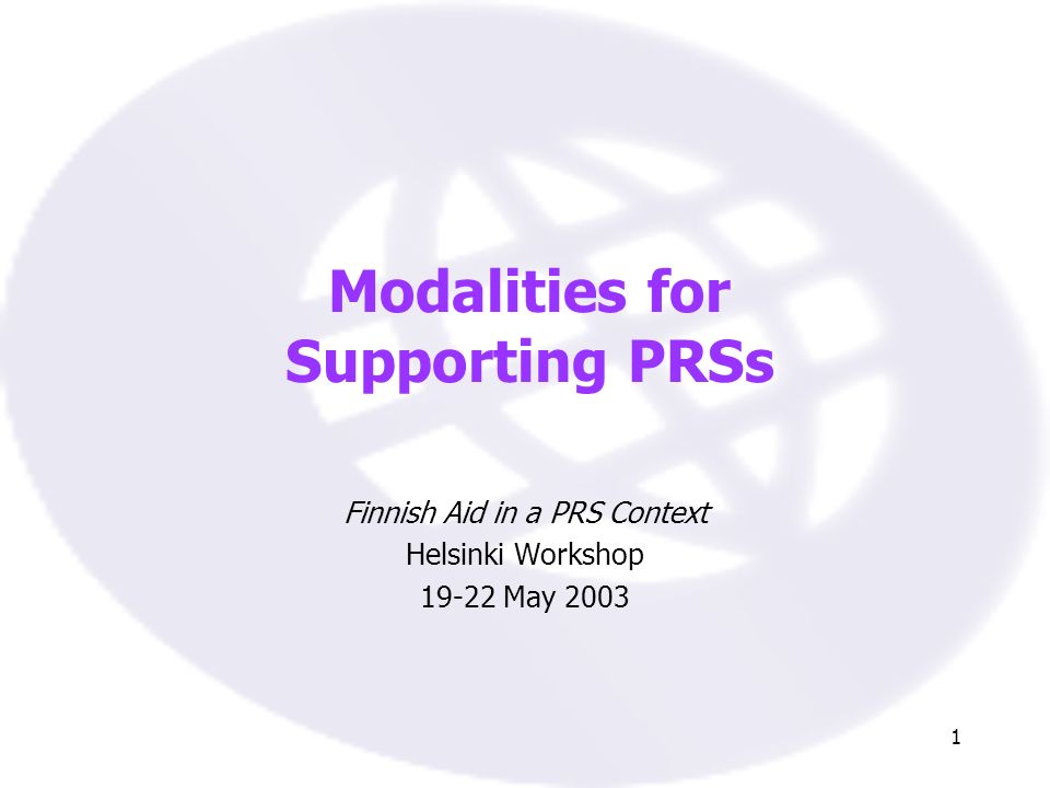 1 Modalities for Supporting PRSs Finnish Aid in a PRS Context Helsinki Workshop May 2003