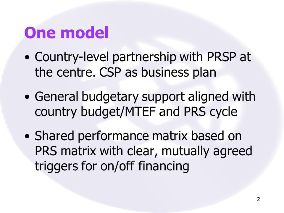 2 One model Country-level partnership with PRSP at the centre.