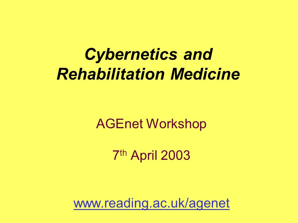AGEnet Workshop 7 th April Cybernetics and Rehabilitation Medicine