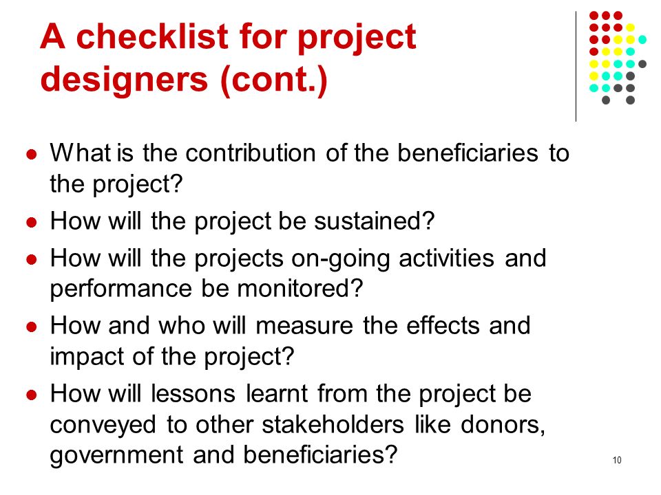 10 A checklist for project designers (cont.) What is the contribution of the beneficiaries to the project.