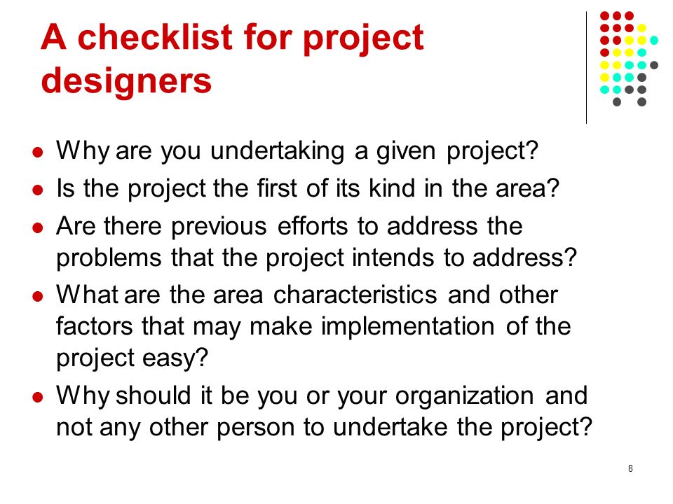 8 A checklist for project designers Why are you undertaking a given project.