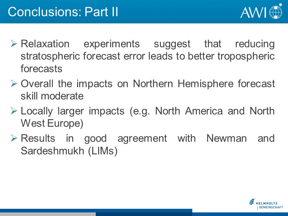 Conclusions: Part II Relaxation experiments suggest that reducing stratospheric forecast error leads to better tropospheric forecasts Overall the impacts on Northern Hemisphere forecast skill moderate Locally larger impacts (e.g.
