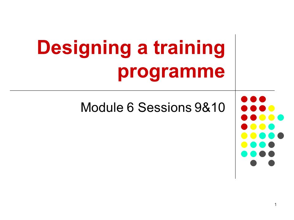 1 Designing a training programme Module 6 Sessions 9&10