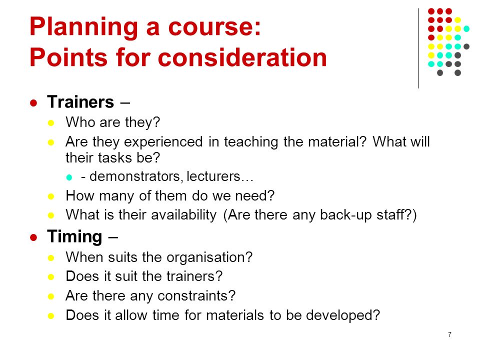 7 Planning a course: Points for consideration Trainers – Who are they.