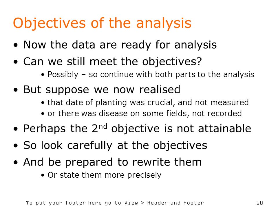 To put your footer here go to View > Header and Footer 10 Objectives of the analysis Now the data are ready for analysis Can we still meet the objectives.