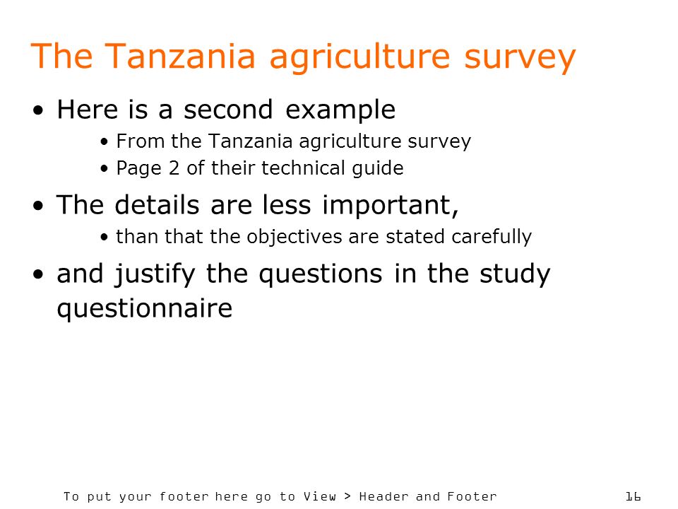 To put your footer here go to View > Header and Footer 16 The Tanzania agriculture survey Here is a second example From the Tanzania agriculture survey Page 2 of their technical guide The details are less important, than that the objectives are stated carefully and justify the questions in the study questionnaire