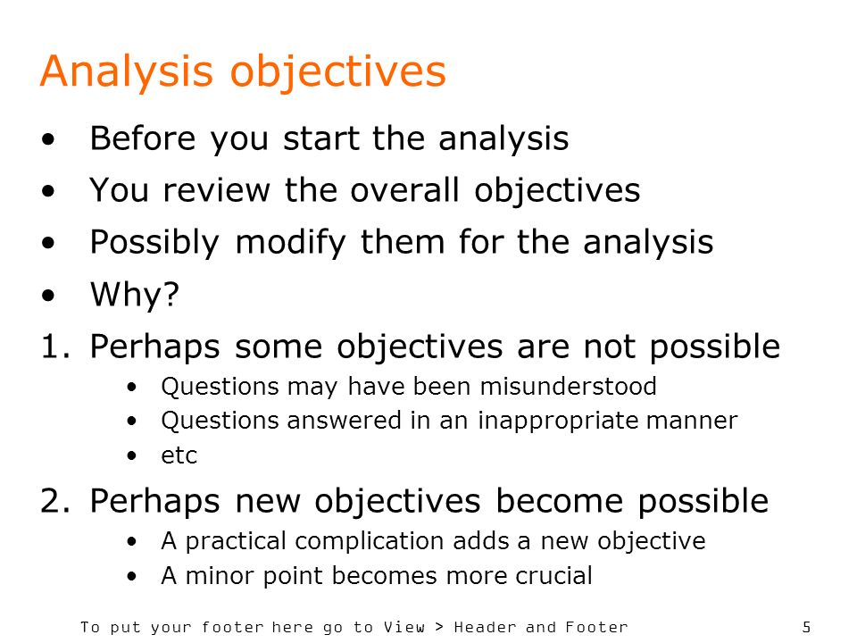 To put your footer here go to View > Header and Footer 5 Analysis objectives Before you start the analysis You review the overall objectives Possibly modify them for the analysis Why.
