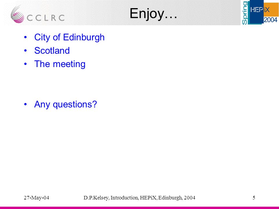 27-May-04D.P.Kelsey, Introduction, HEPiX, Edinburgh, Enjoy… City of Edinburgh Scotland The meeting Any questions