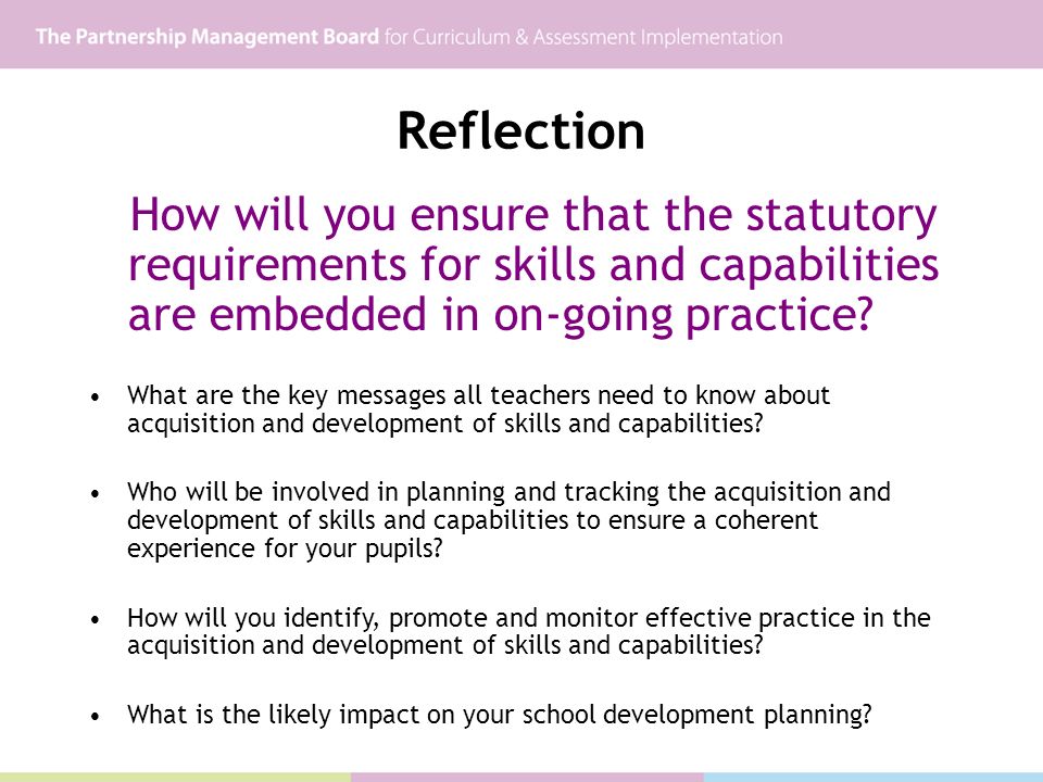 Reflection How will you ensure that the statutory requirements for skills and capabilities are embedded in on-going practice.