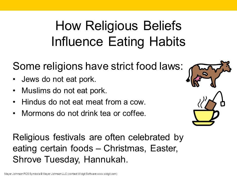 How Religious Beliefs Influence Eating Habits Some religions have strict food laws: Jews do not eat pork.
