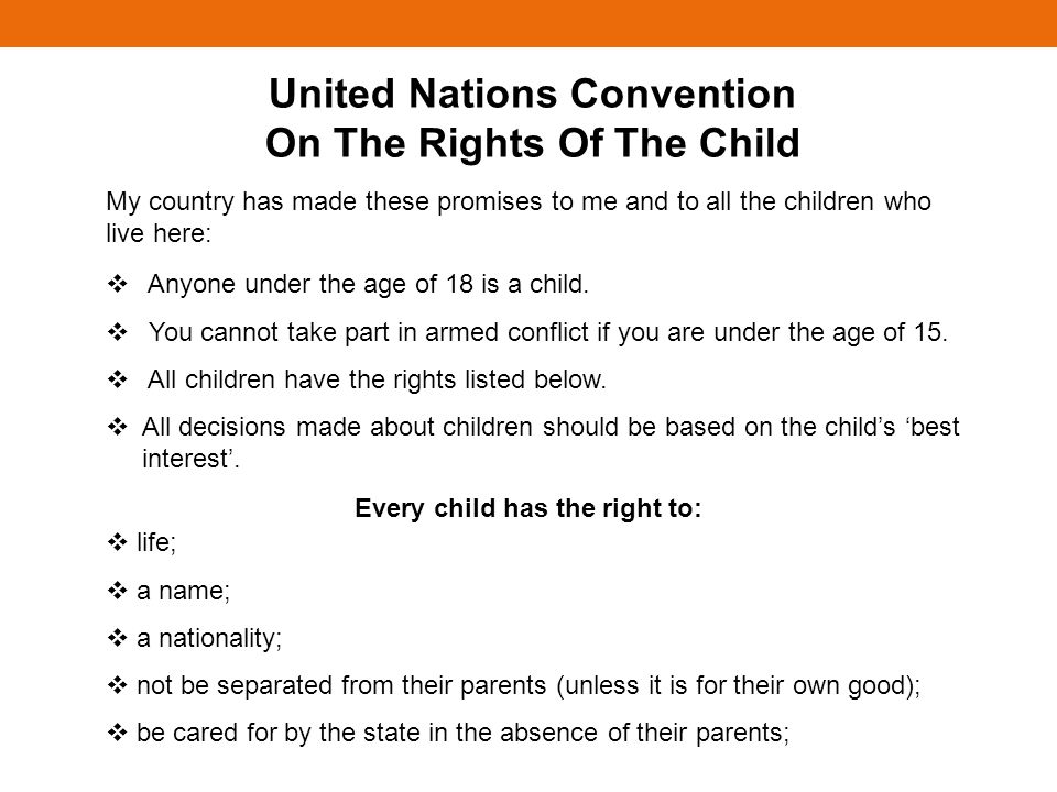 Every child has the right to: My country has made these promises to me and to all the children who live here: Anyone under the age of 18 is a child.
