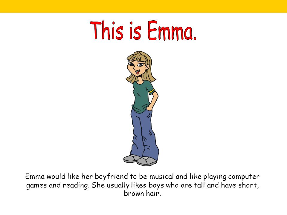Emma would like her boyfriend to be musical and like playing computer games and reading.
