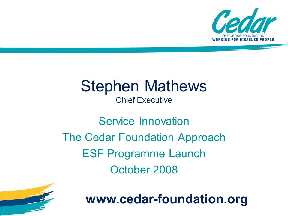 Stephen Mathews Chief Executive Service Innovation The Cedar Foundation Approach ESF Programme Launch October
