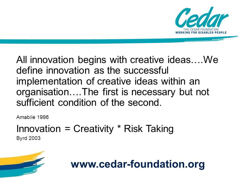 All innovation begins with creative ideas….We define innovation as the successful implementation of creative ideas within an organisation….The first is necessary but not sufficient condition of the second.