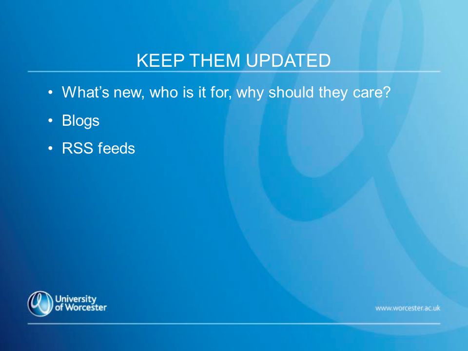 Whats new, who is it for, why should they care Blogs RSS feeds KEEP THEM UPDATED