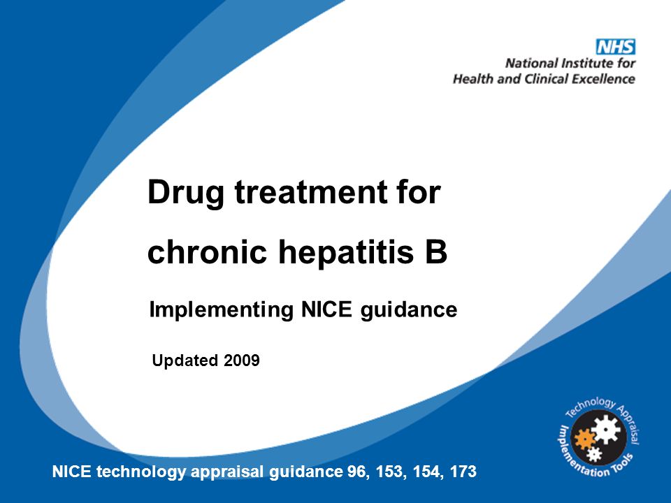 Drug treatment for chronic hepatitis B Implementing NICE guidance NICE technology appraisal guidance 96, 153, 154, 173 Updated 2009