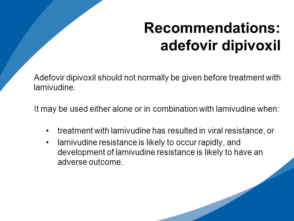 Recommendations: adefovir dipivoxil Adefovir dipivoxil should not normally be given before treatment with lamivudine.