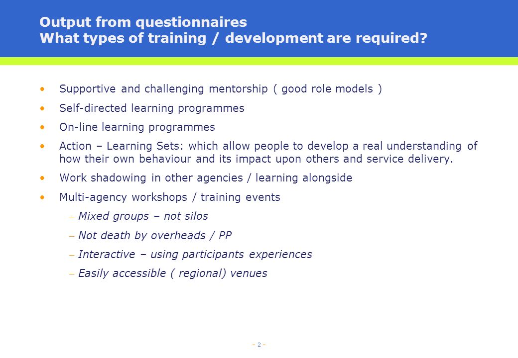 – 2 – Output from questionnaires What types of training / development are required.
