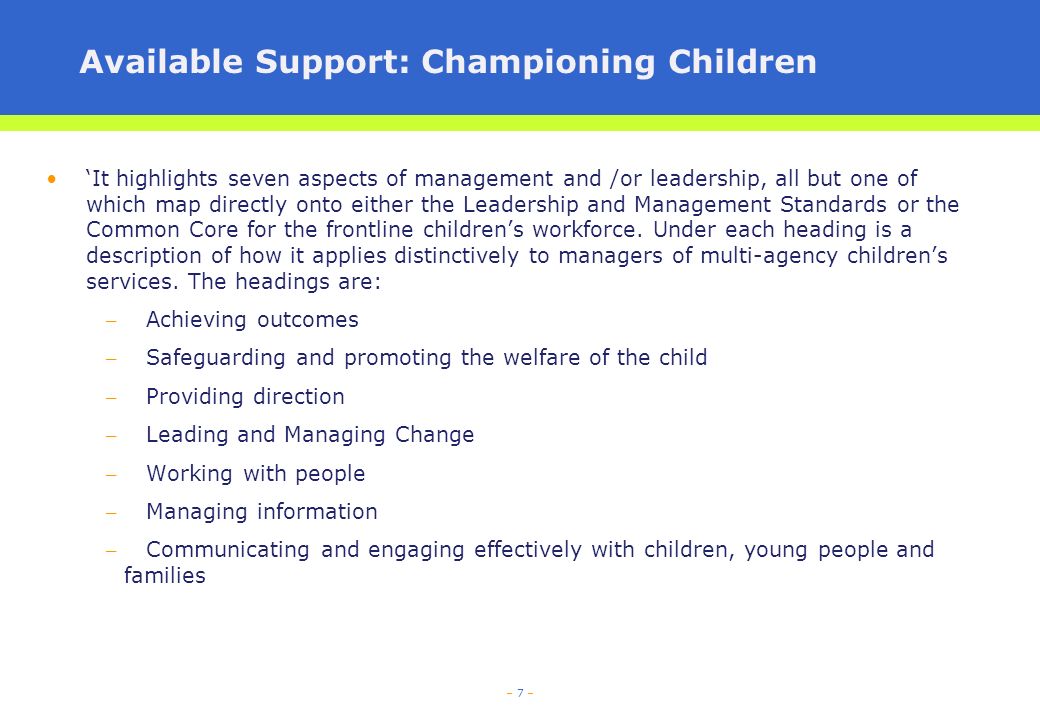 – 7 – Available Support: Championing Children It highlights seven aspects of management and /or leadership, all but one of which map directly onto either the Leadership and Management Standards or the Common Core for the frontline childrens workforce.