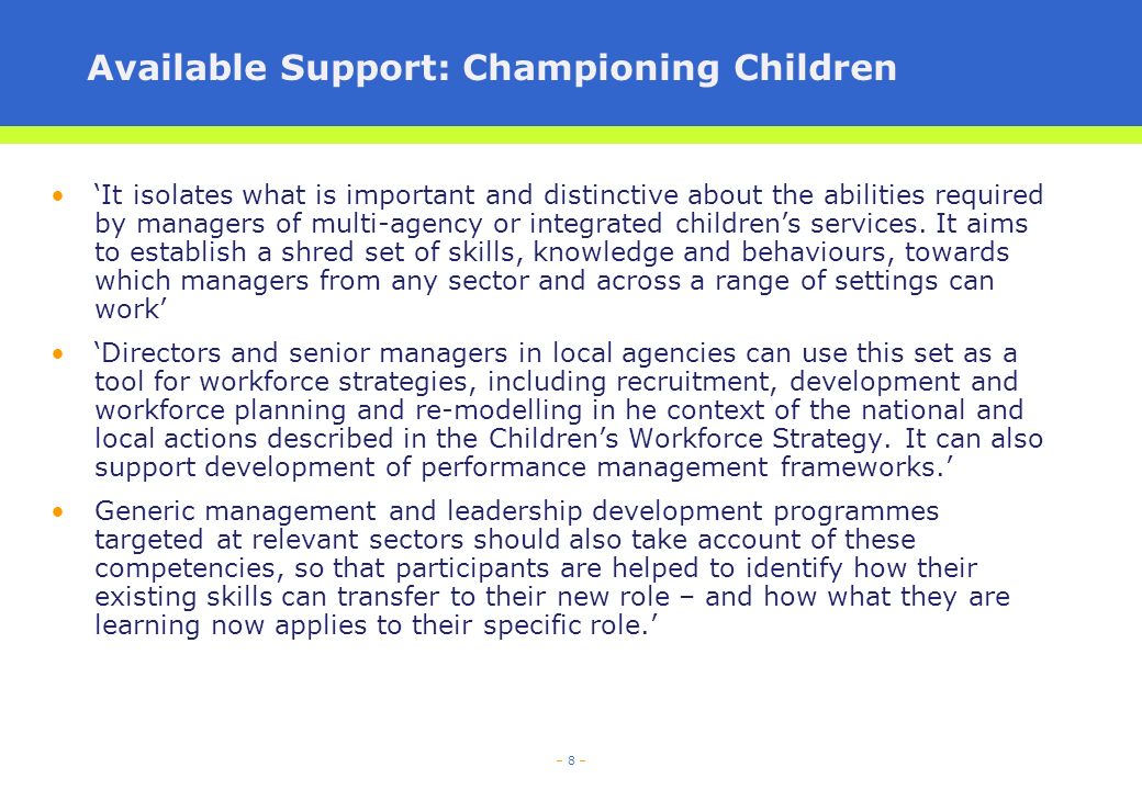 – 8 – Available Support: Championing Children It isolates what is important and distinctive about the abilities required by managers of multi-agency or integrated childrens services.