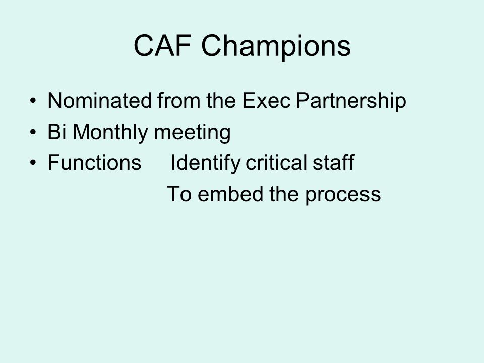 CAF Champions Nominated from the Exec Partnership Bi Monthly meeting Functions Identify critical staff To embed the process