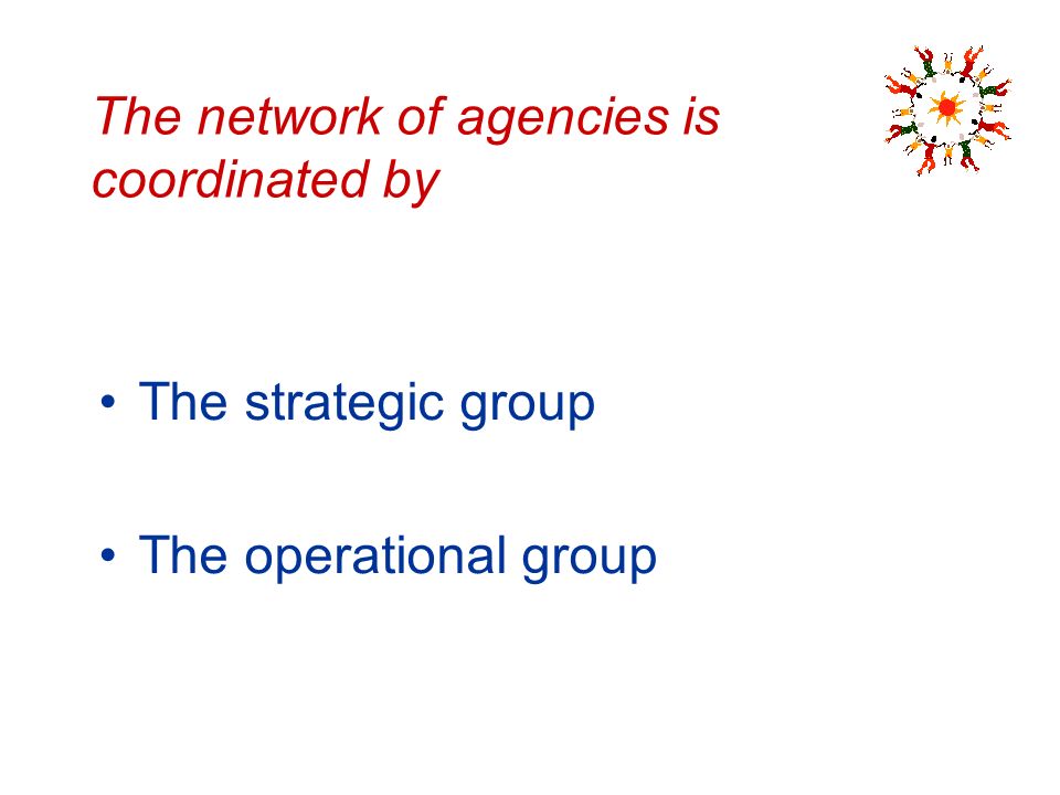 The network of agencies is coordinated by The strategic group The operational group