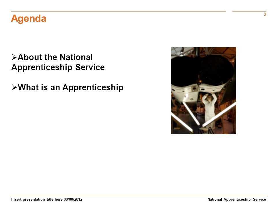 2 Insert presentation title here 00/00/2012 Agenda Subtitle here National Apprenticeship Service About the National Apprenticeship Service What is an Apprenticeship