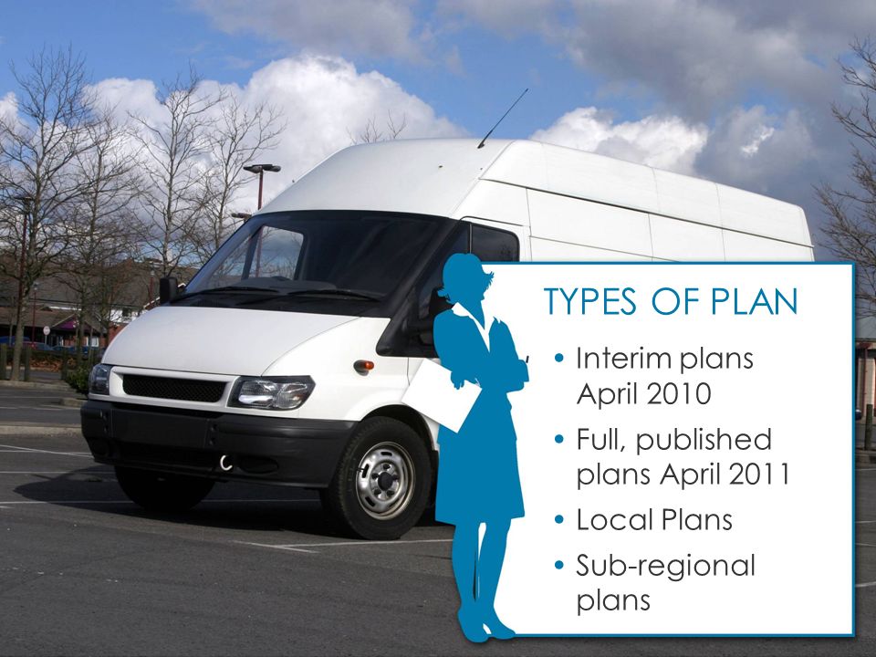 Interim plans April 2010 Full, published plans April 2011 Local Plans Sub-regional plans TYPES OF PLAN