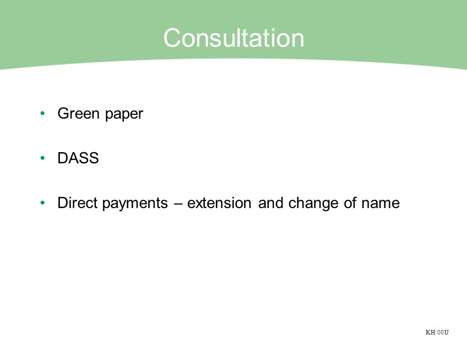 KH/00U Consultation Green paper DASS Direct payments – extension and change of name