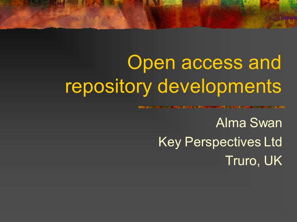 Open access and repository developments Alma Swan Key Perspectives Ltd Truro, UK