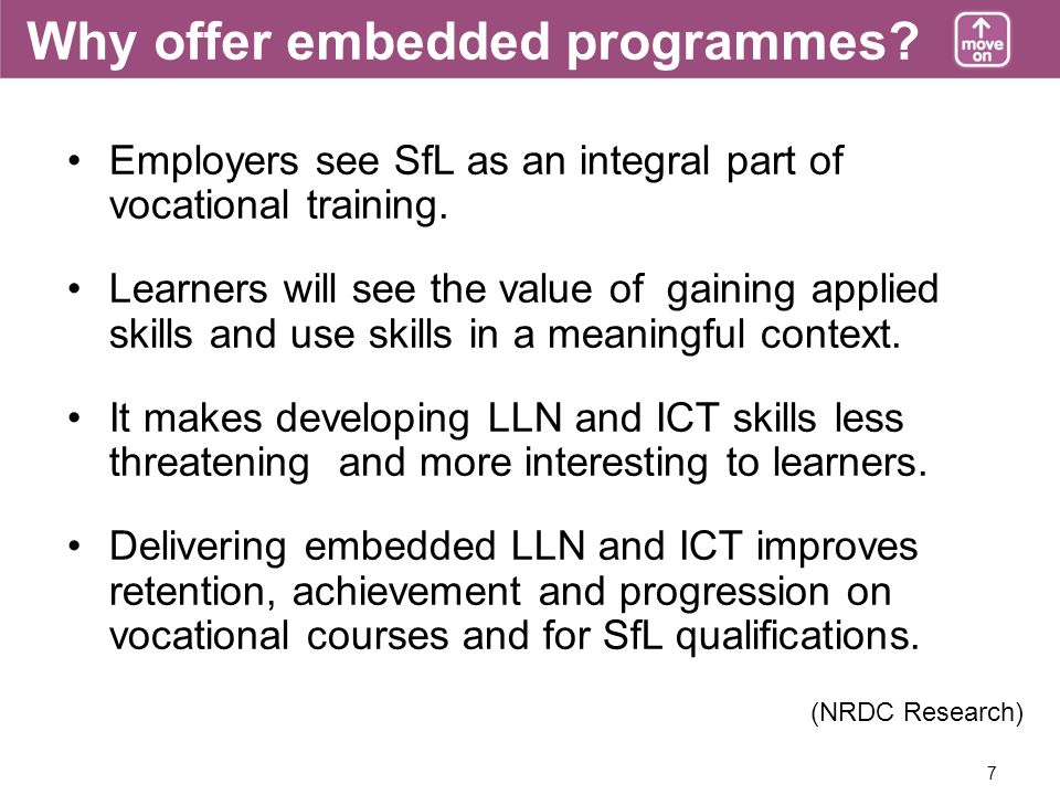 7 Why offer embedded programmes. Employers see SfL as an integral part of vocational training.