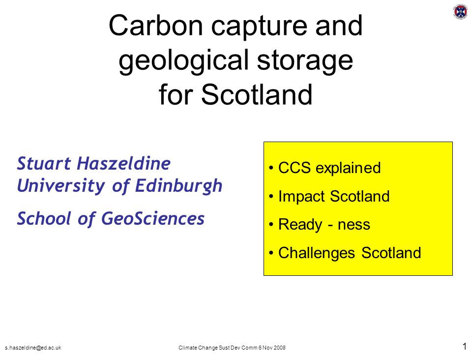 Change Sust Dev Comm 6 Nov Carbon capture and geological storage for Scotland Stuart Haszeldine University of Edinburgh School of GeoSciences CCS explained Impact Scotland Ready - ness Challenges Scotland