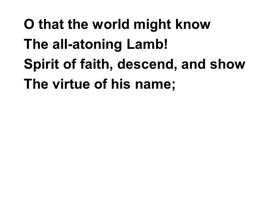 O that the world might know The all-atoning Lamb.