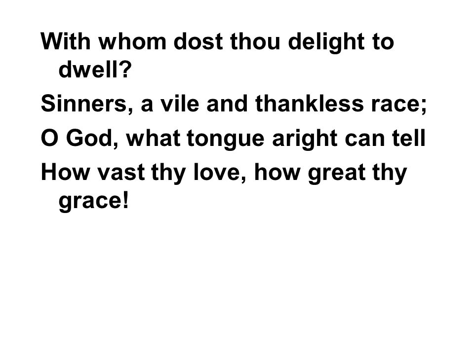 With whom dost thou delight to dwell.